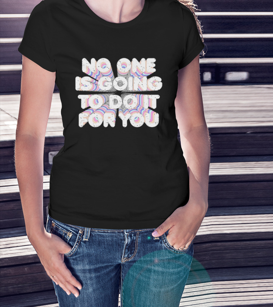 No One Is Going To Do It For You Motivational Rainbow T-Shirt