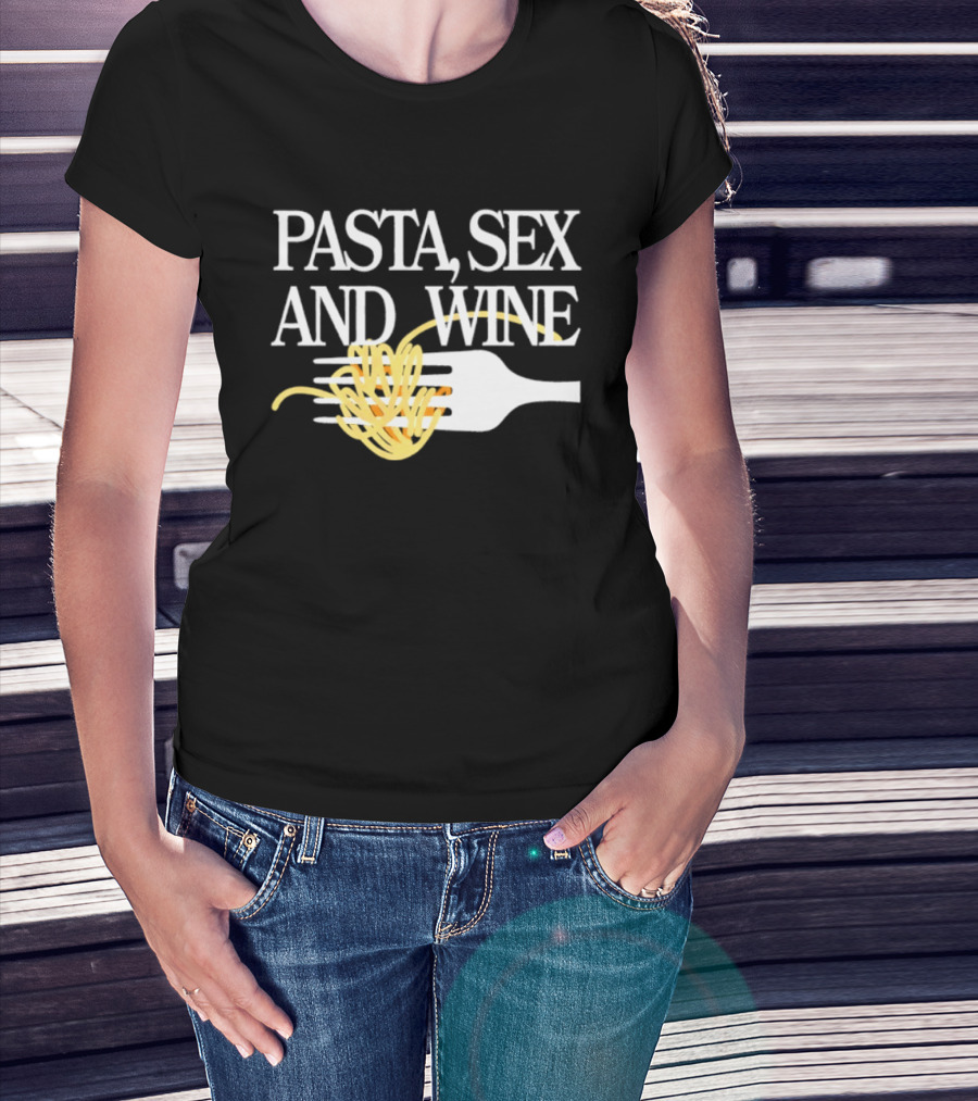 Pasta Sex And Wine Spicy Thoughts Foodie Fun T-Shirt