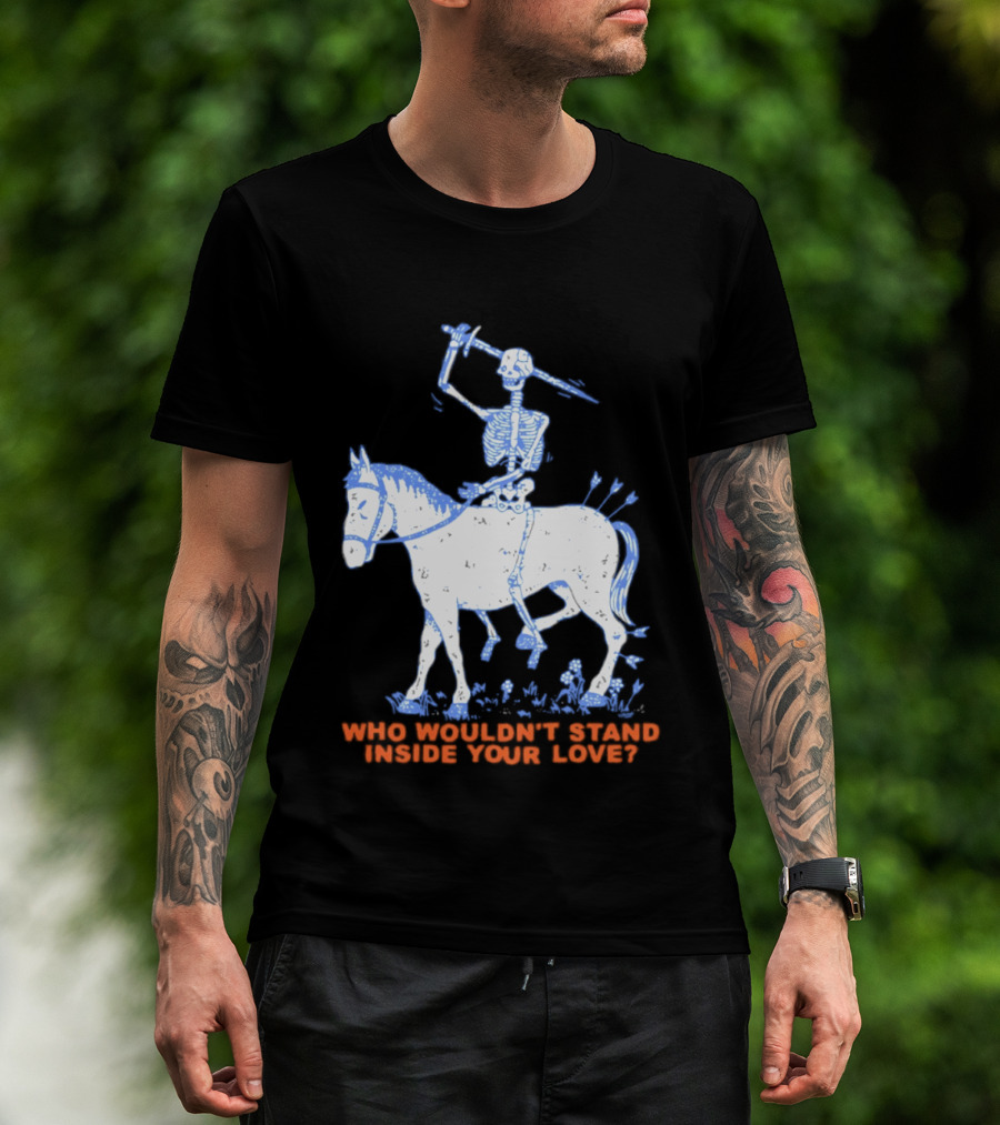 Skeleton Riding Horse Who Wouldn't Stand Inside Your Love T-Shirt