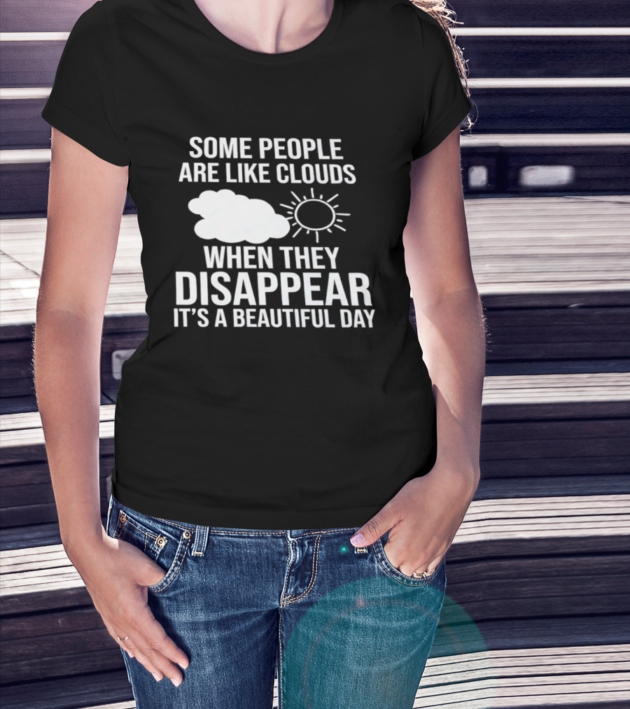 Some People Are Like Clouds When They Disappear It's A Beautiful Day Sun And Cloud Humor T-Shirt