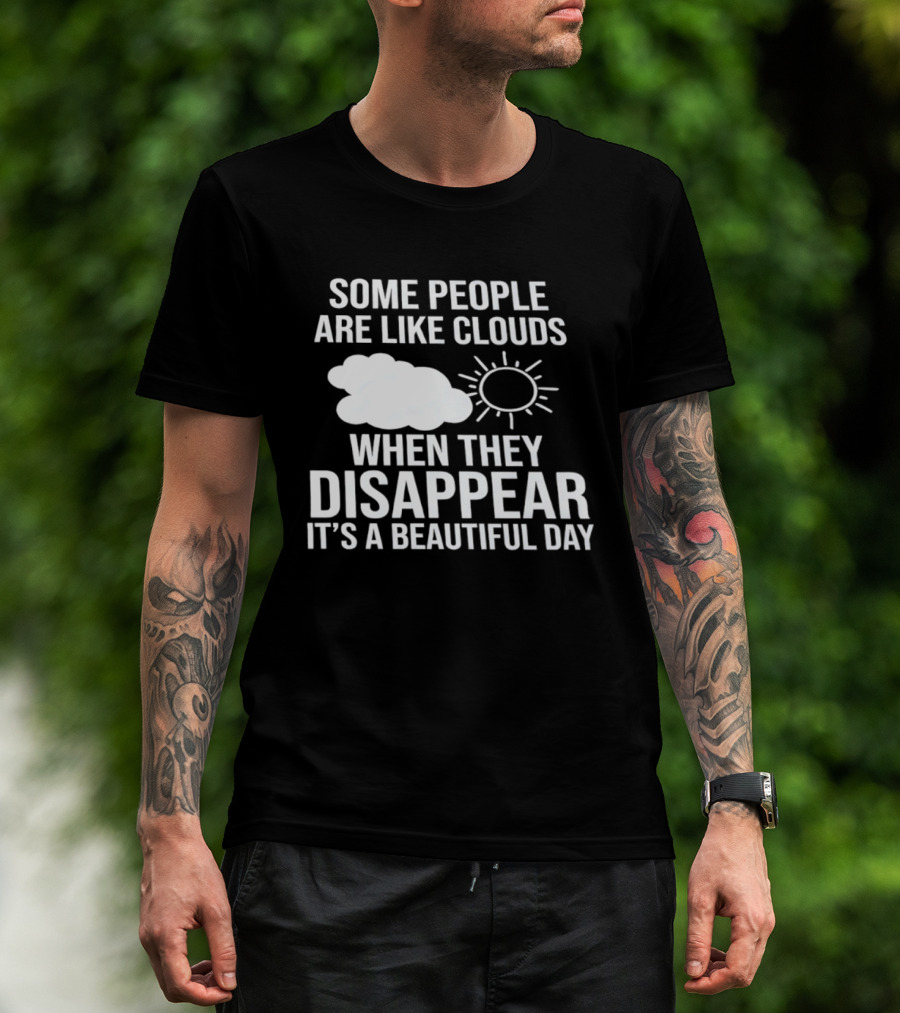 Some People Are Like Clouds When They Disappear It's A Beautiful Day Sun And Cloud Humor T-Shirt