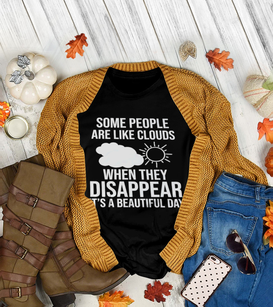 Some People Are Like Clouds When They Disappear It's A Beautiful Day Sun And Cloud Humor T-Shirt
