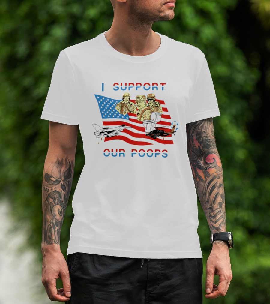 I Support Our Poops American Flag Soldiers And Fighter Jets T-Shirt