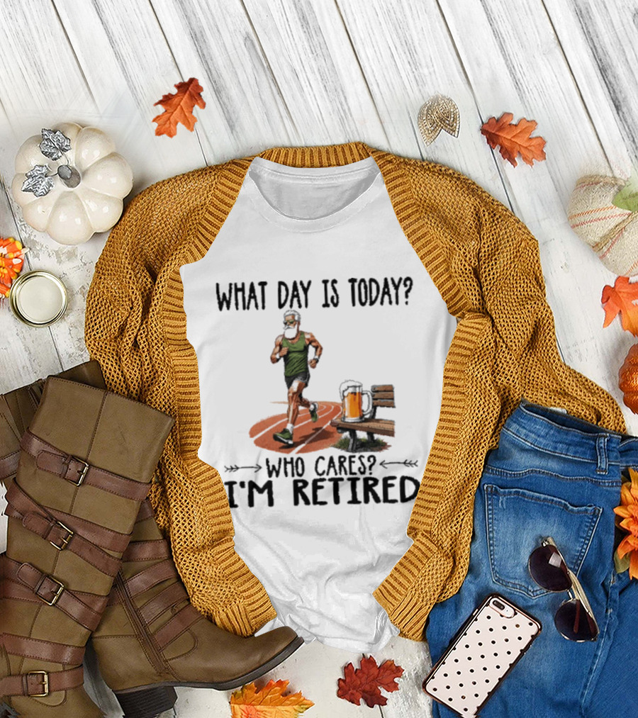 What Day Is Today Who Cares I'm Retired Running Beer T-Shirt