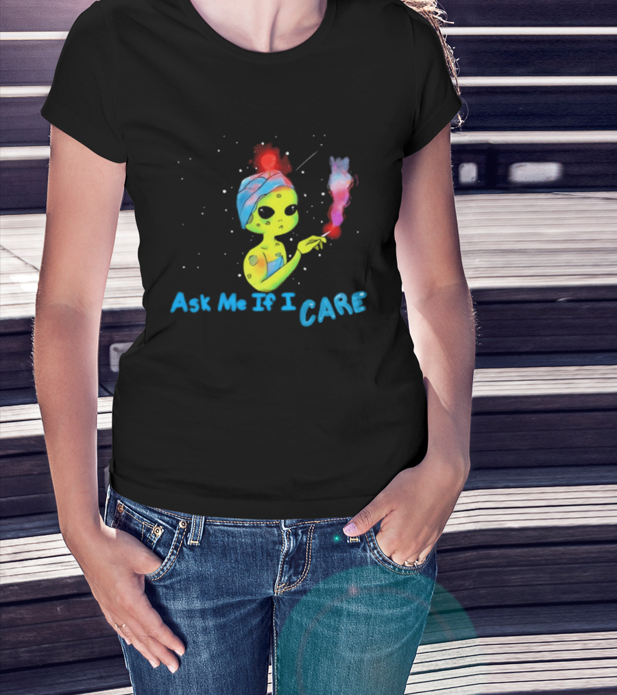 Ask Me If I Care Alien Space Sarcastic Smoking T-Shirt