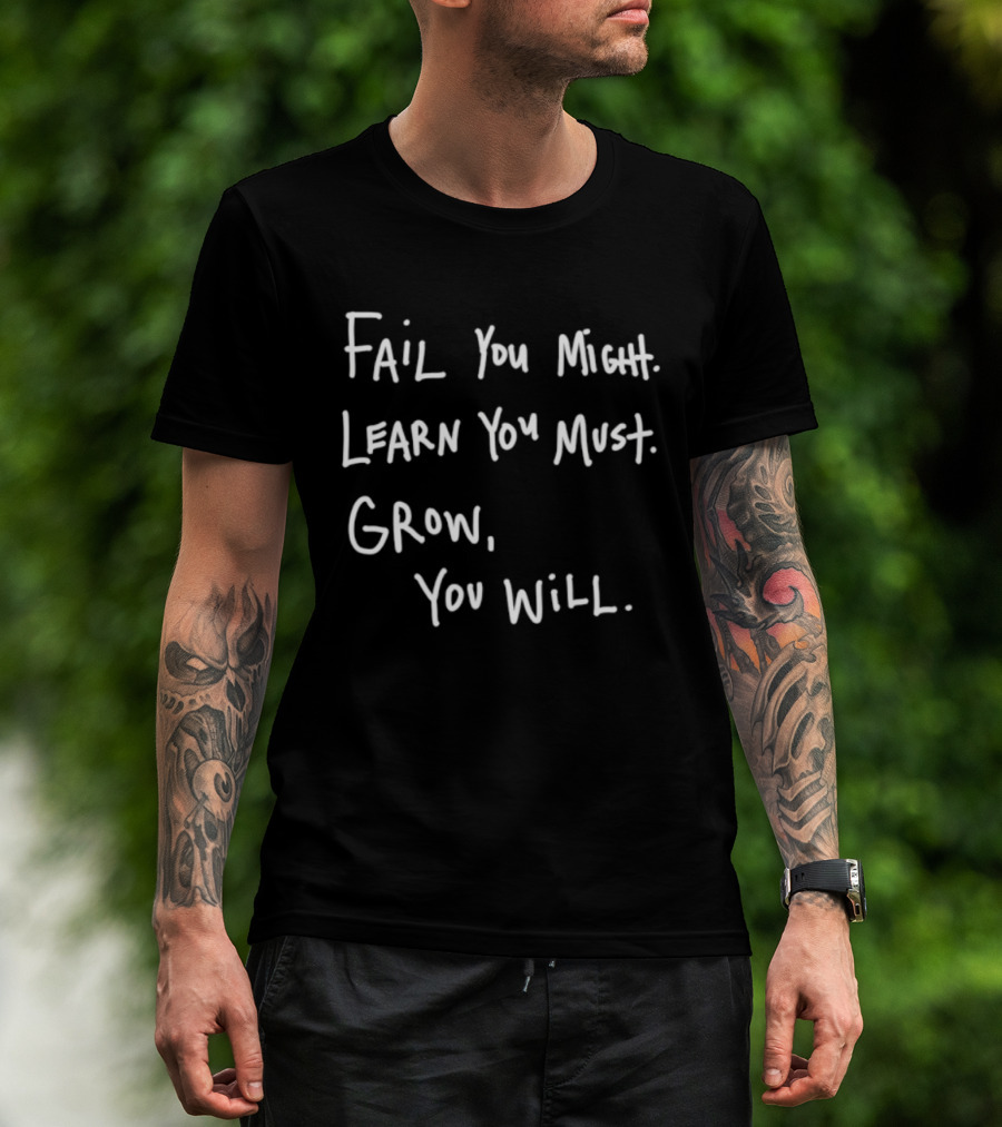 Fail You Might Learn You Must Grow You Will T-Shirt