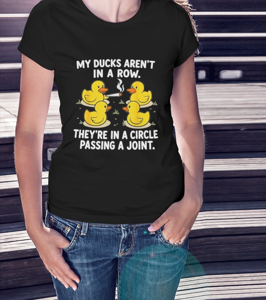 My Ducks Aren't In A Row They're In A Circle Passing A Joint T-Shirt