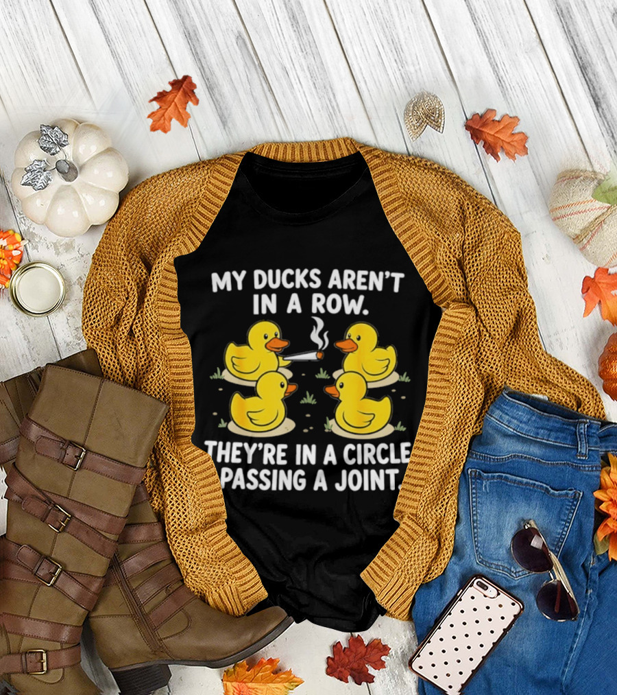 My Ducks Aren't In A Row They're In A Circle Passing A Joint T-Shirt