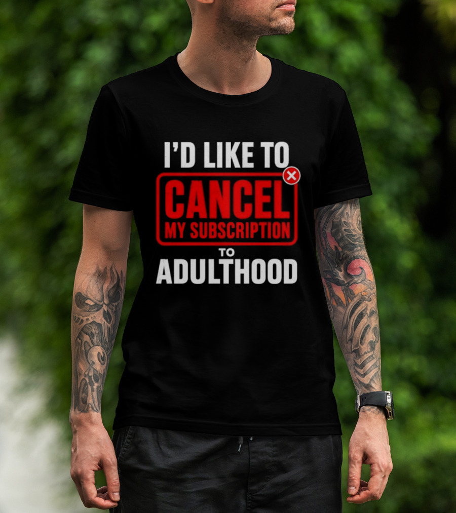 I'd Like To Cancel My Subscription To Adulthood T-Shirt