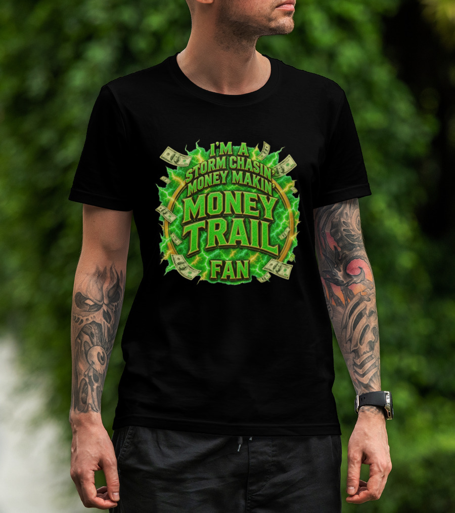 I'm A Storm Chasin' Money Makin' Money Trail Fan T-Shirt