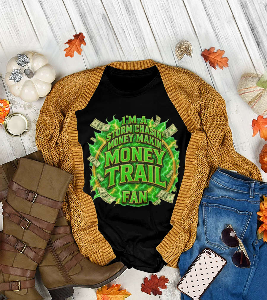 I'm A Storm Chasin' Money Makin' Money Trail Fan T-Shirt