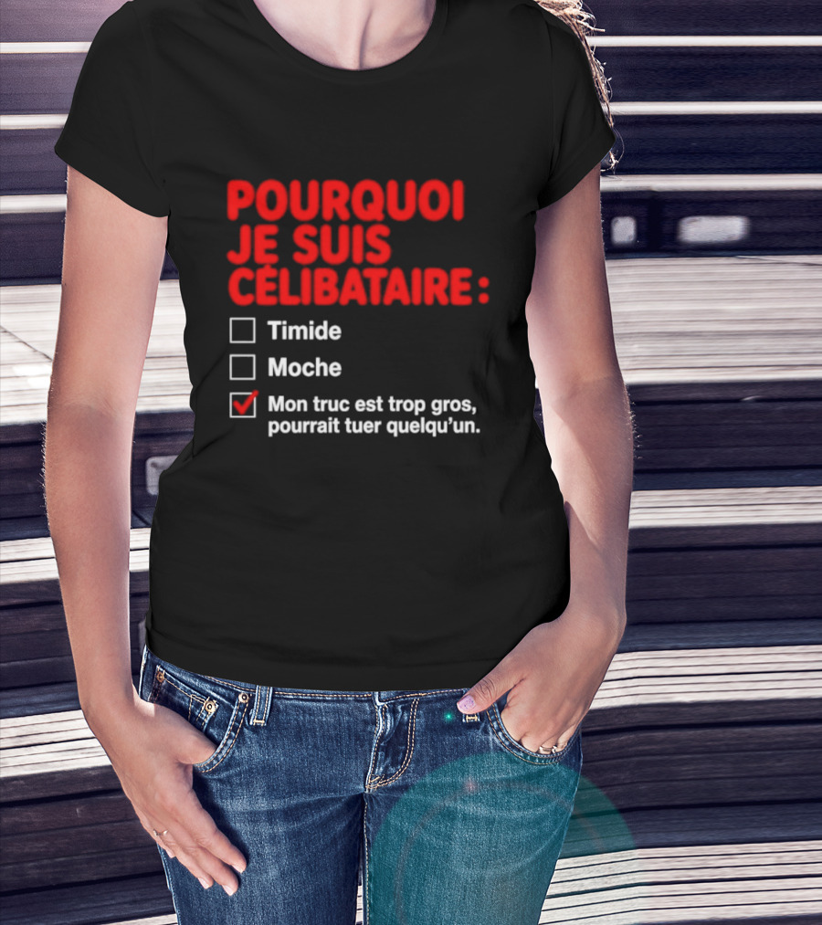Pourquoi Je Suis Célibataire Mon Truc Est Trop Gros Pourrait Tuer Quelqu'un T-Shirt