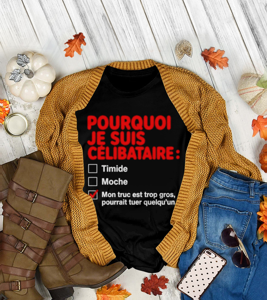 Pourquoi Je Suis Célibataire Mon Truc Est Trop Gros Pourrait Tuer Quelqu'un T-Shirt