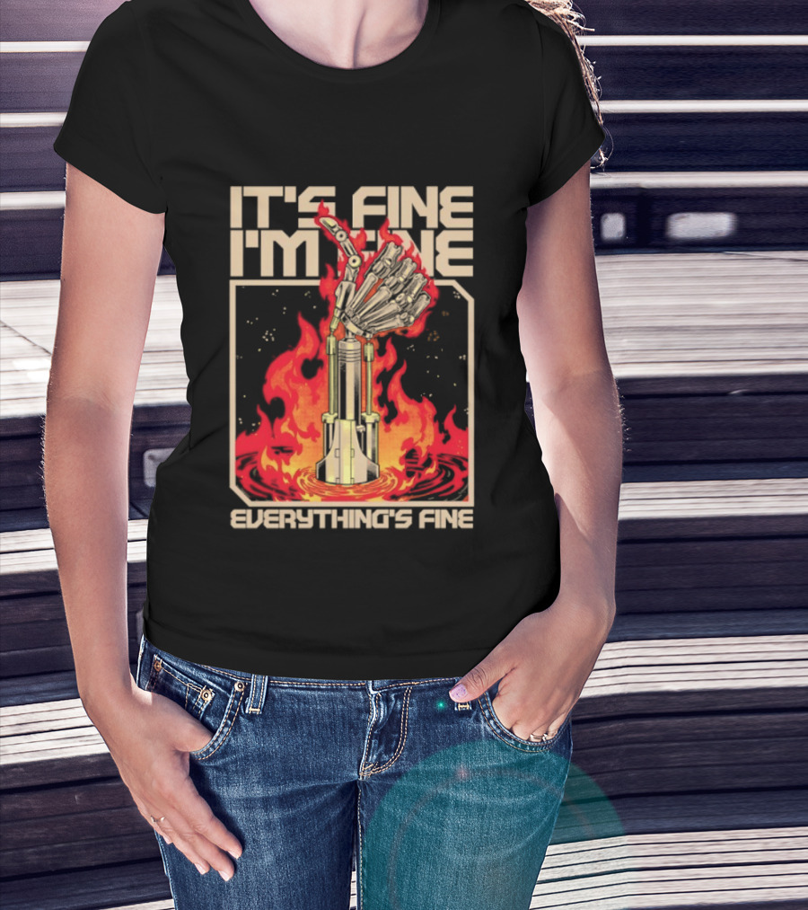 It's Fine I'm Fine Everything's Fine Robotic Hand In Flames T-Shirt