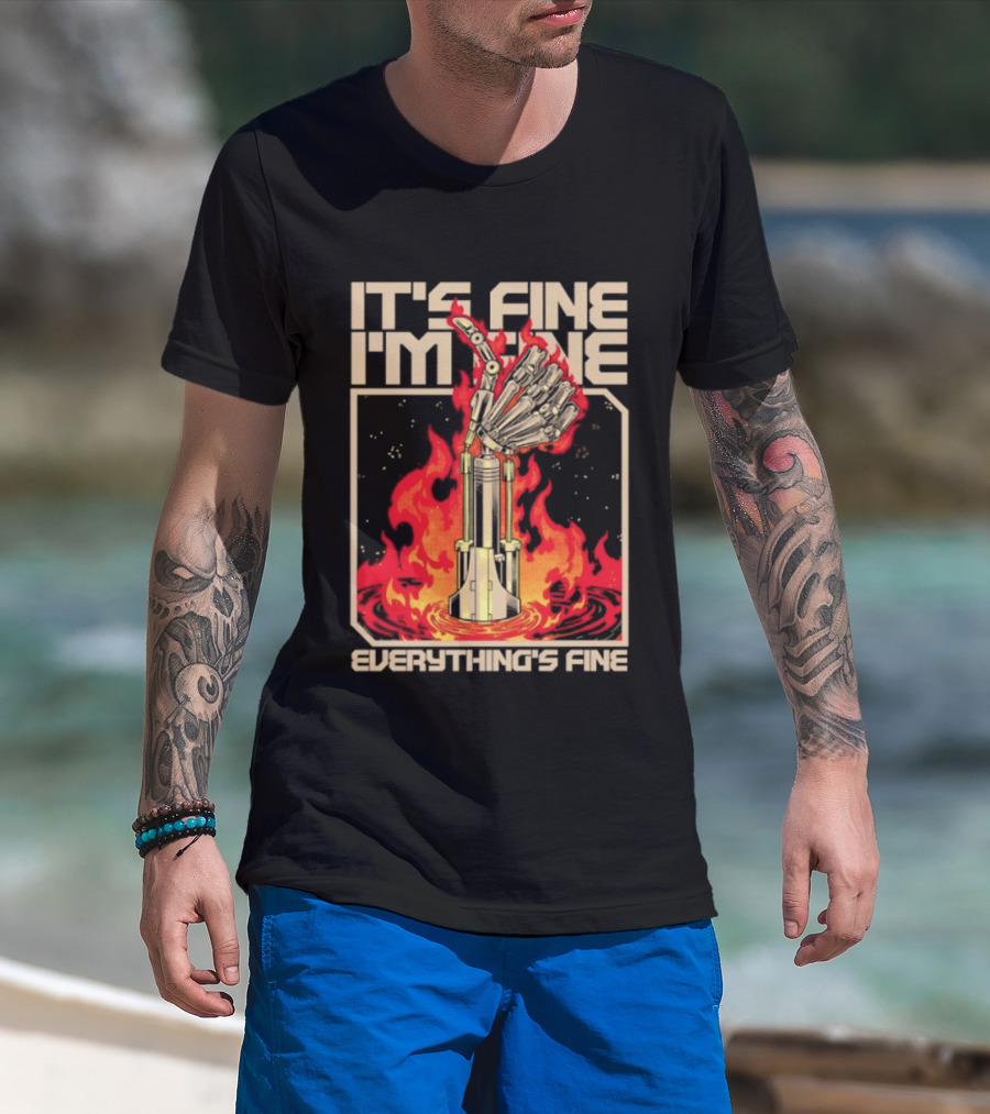 It's Fine I'm Fine Everything's Fine Robotic Hand In Flames T-Shirt