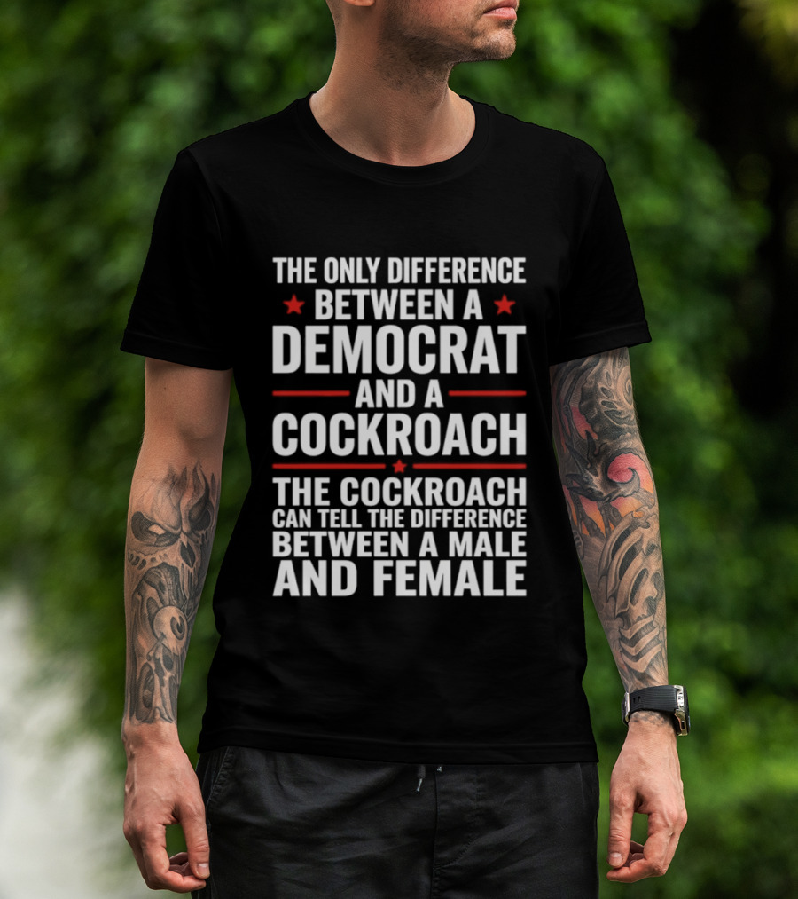 The Only Difference Between A Democrat And A Cockroach Can Tell The Difference Between A Male And Female T-Shirt