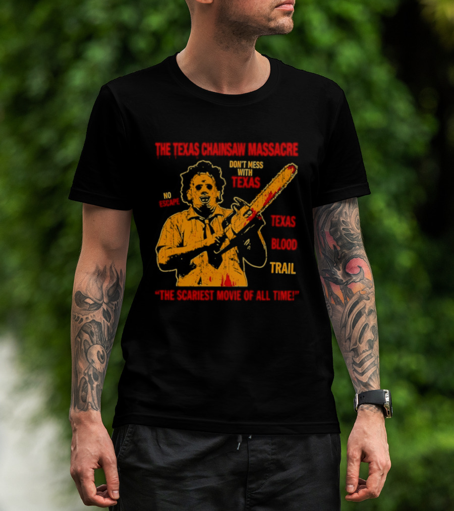The Texas Chainsaw Massacre Don't Mess With Texas Blood Trail The Scariest Movie Of All Time T-Shirt
