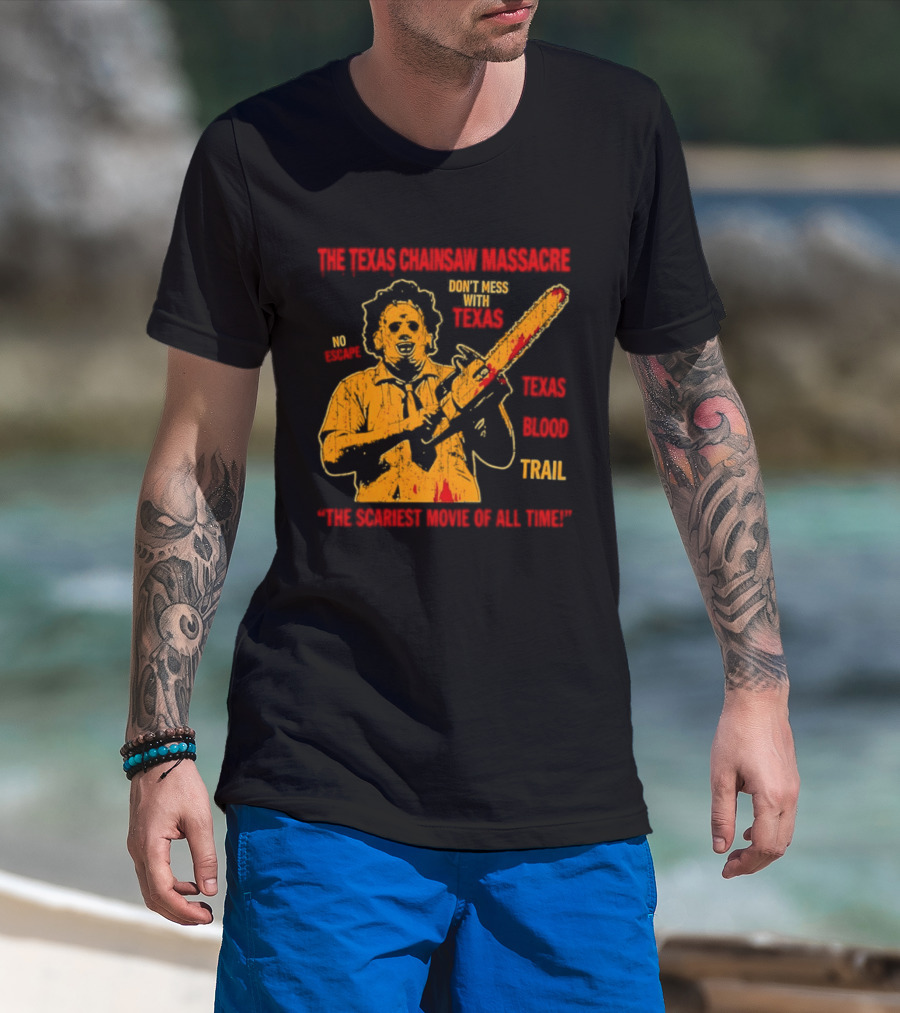 The Texas Chainsaw Massacre Don't Mess With Texas Blood Trail The Scariest Movie Of All Time T-Shirt