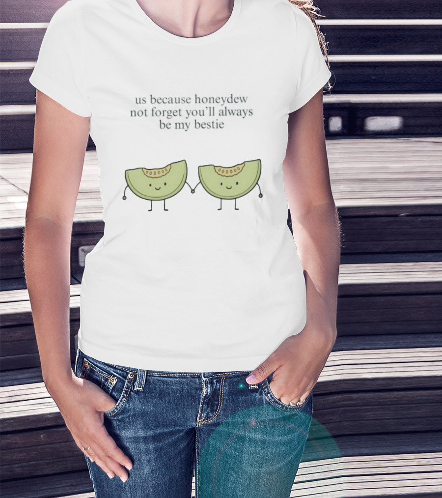 Us Because Honeydew Not Forget You'll Always Be My Bestie Melon Friendship T-Shirt