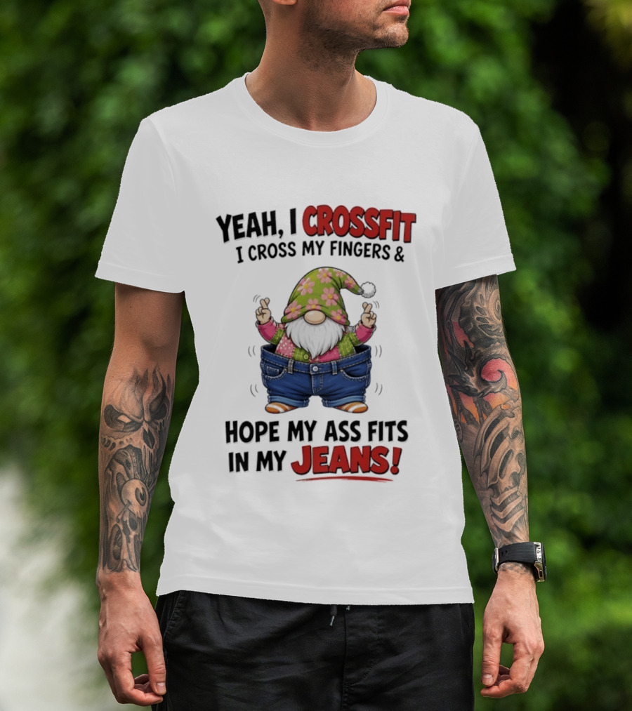 Yeah I CrossFit I Cross My Fingers And Hope My Ass Fits In My Jeans Gnome T-Shirt