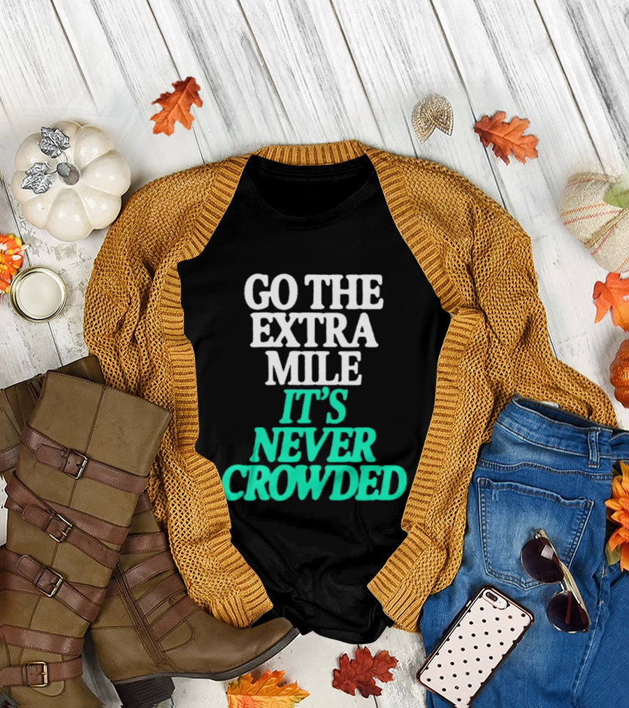 Go The Extra Mile It's Never Crowded Motivational T-Shirt
