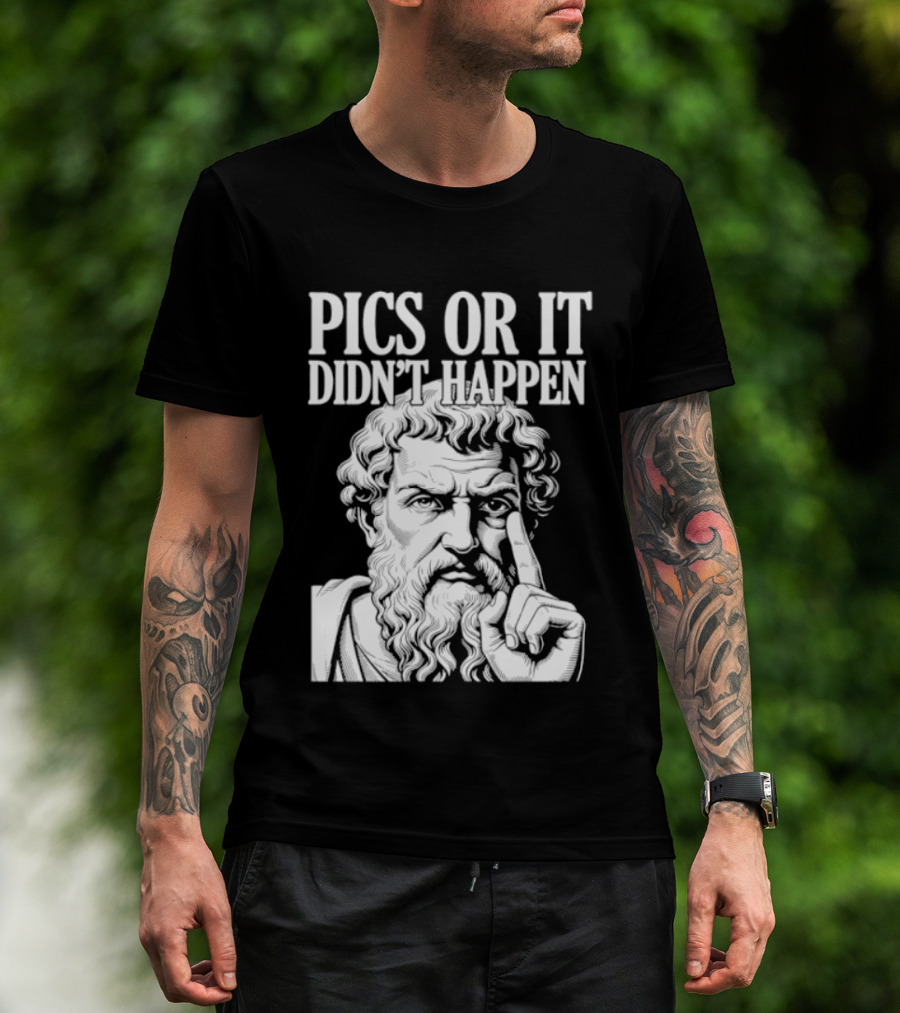 Pics Or It Didn't Happen Greek Philosopher T-Shirt