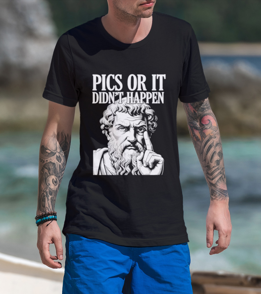 Pics Or It Didn't Happen Greek Philosopher T-Shirt