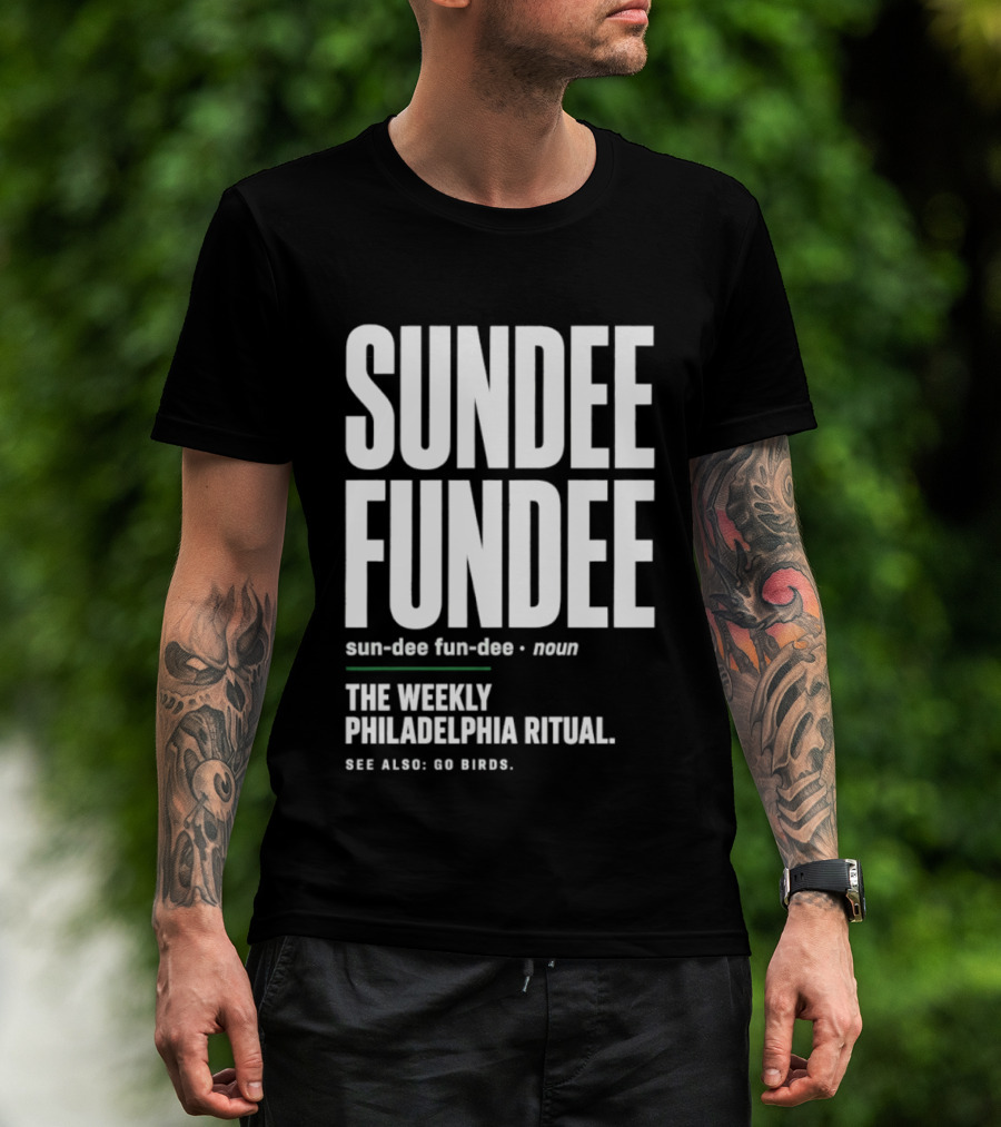 Sundee Fundee The Weekly Philadelphia Ritual See Also Go Birds T-Shirt