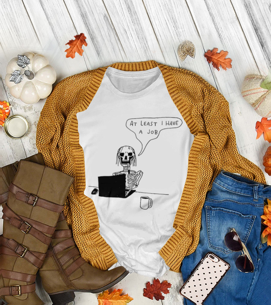 At Least I Have A Job Skeleton Working On Laptop Coffee Cup T-Shirt