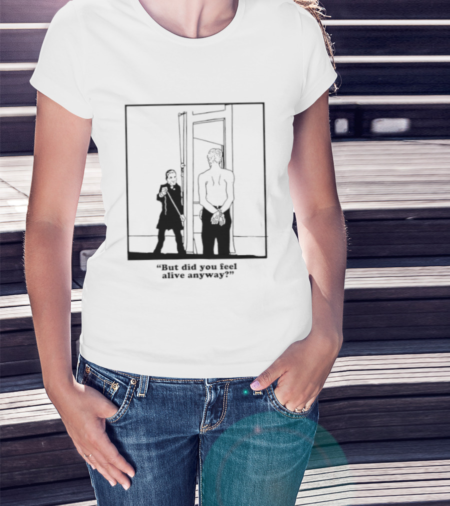 But Did You Feel Alive Anyway Existential Man In Doorway T-Shirt