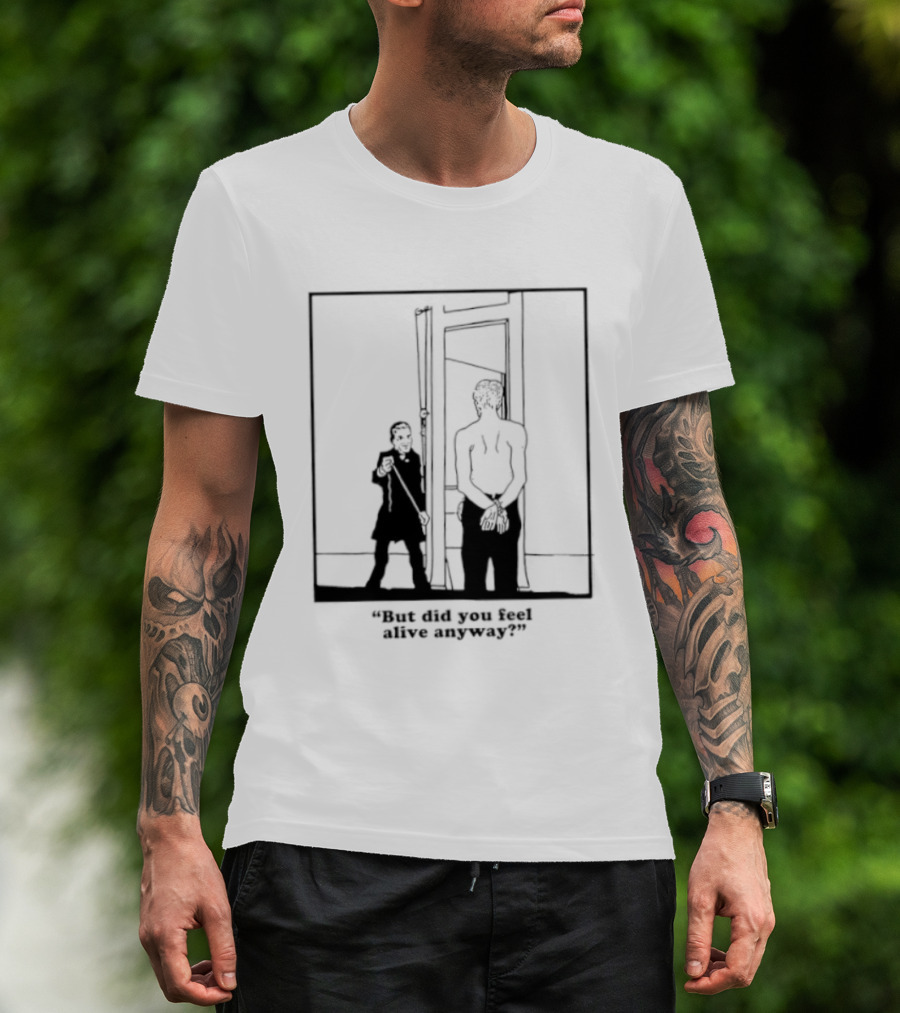 But Did You Feel Alive Anyway Existential Man In Doorway T-Shirt