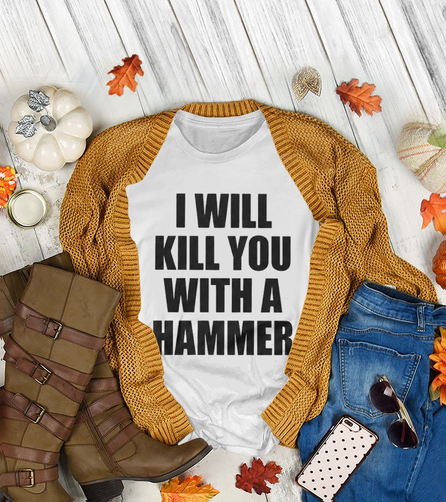 I Will Kill You With A Hammer T-Shirt