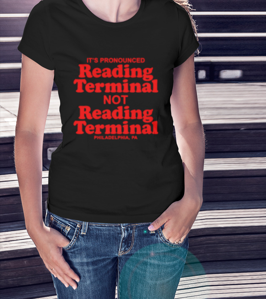 It's Pronounced Reading Terminal Not Reading Terminal Philadelphia PA T-Shirt