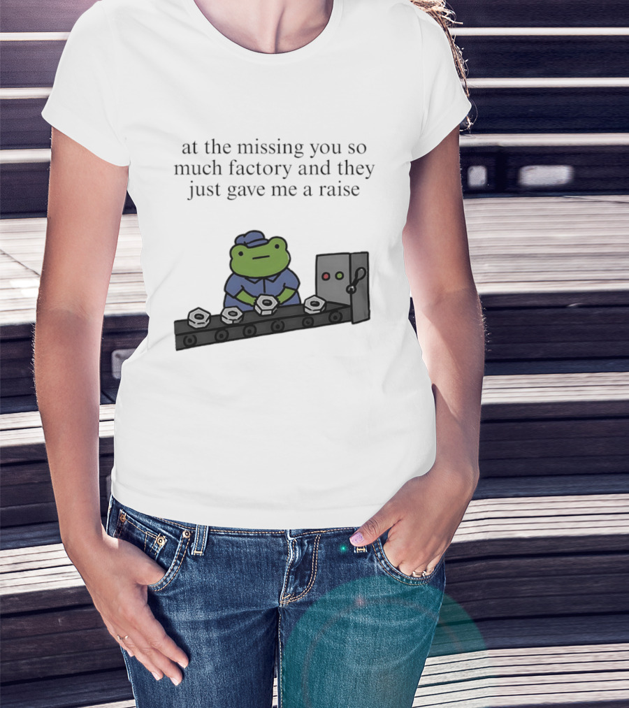 At The Missing You So Much Factory And They Just Gave Me A Raise Frog Worker Conveyor Belt T-Shirt