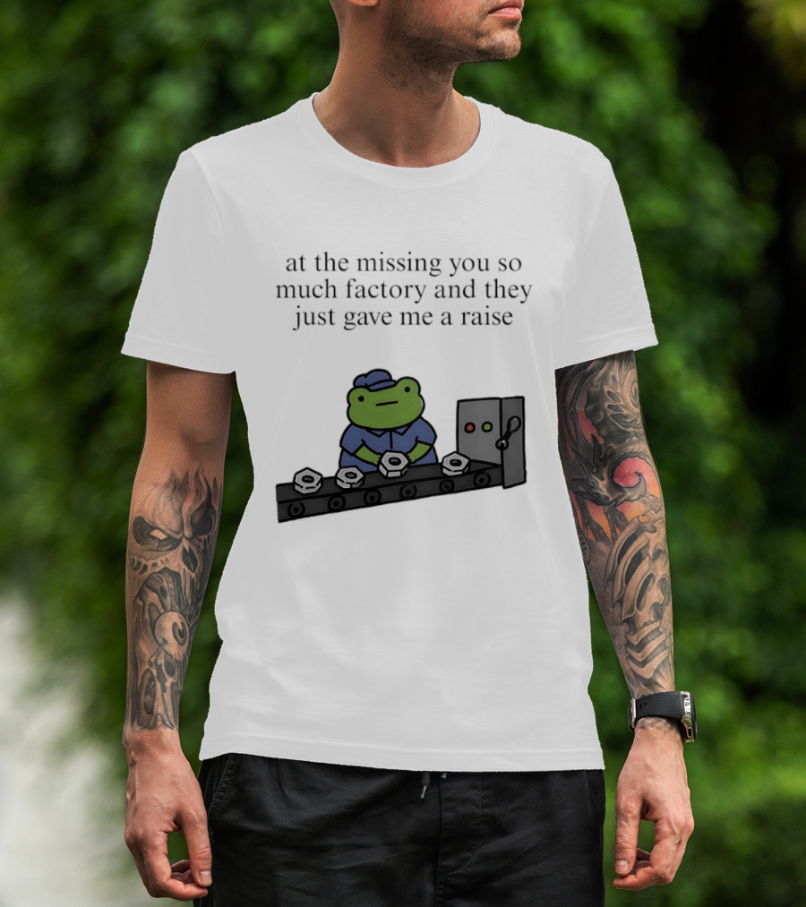 At The Missing You So Much Factory And They Just Gave Me A Raise Frog Worker Conveyor Belt T-Shirt