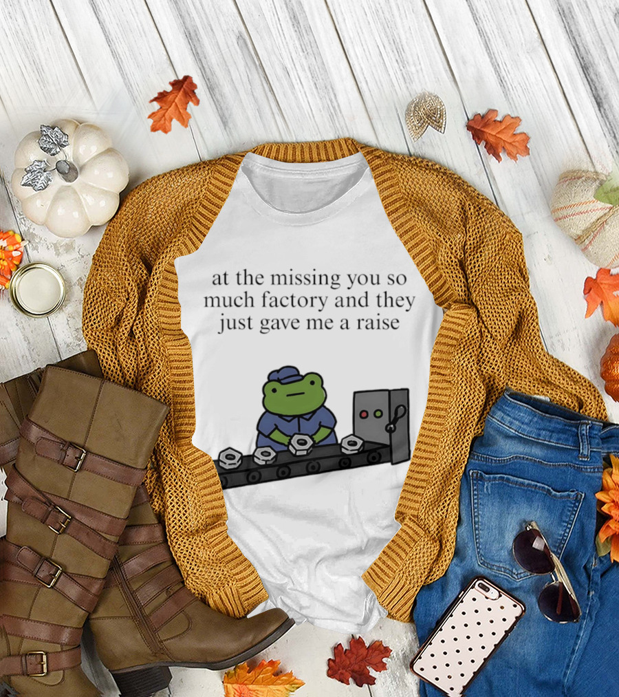 At The Missing You So Much Factory And They Just Gave Me A Raise Frog Worker Conveyor Belt T-Shirt