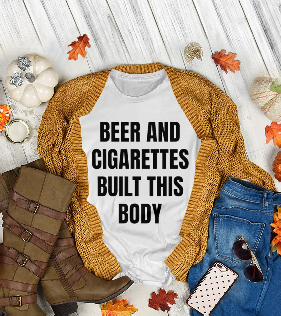 Beer And Cigarettes Built This Body Phrase T-Shirt