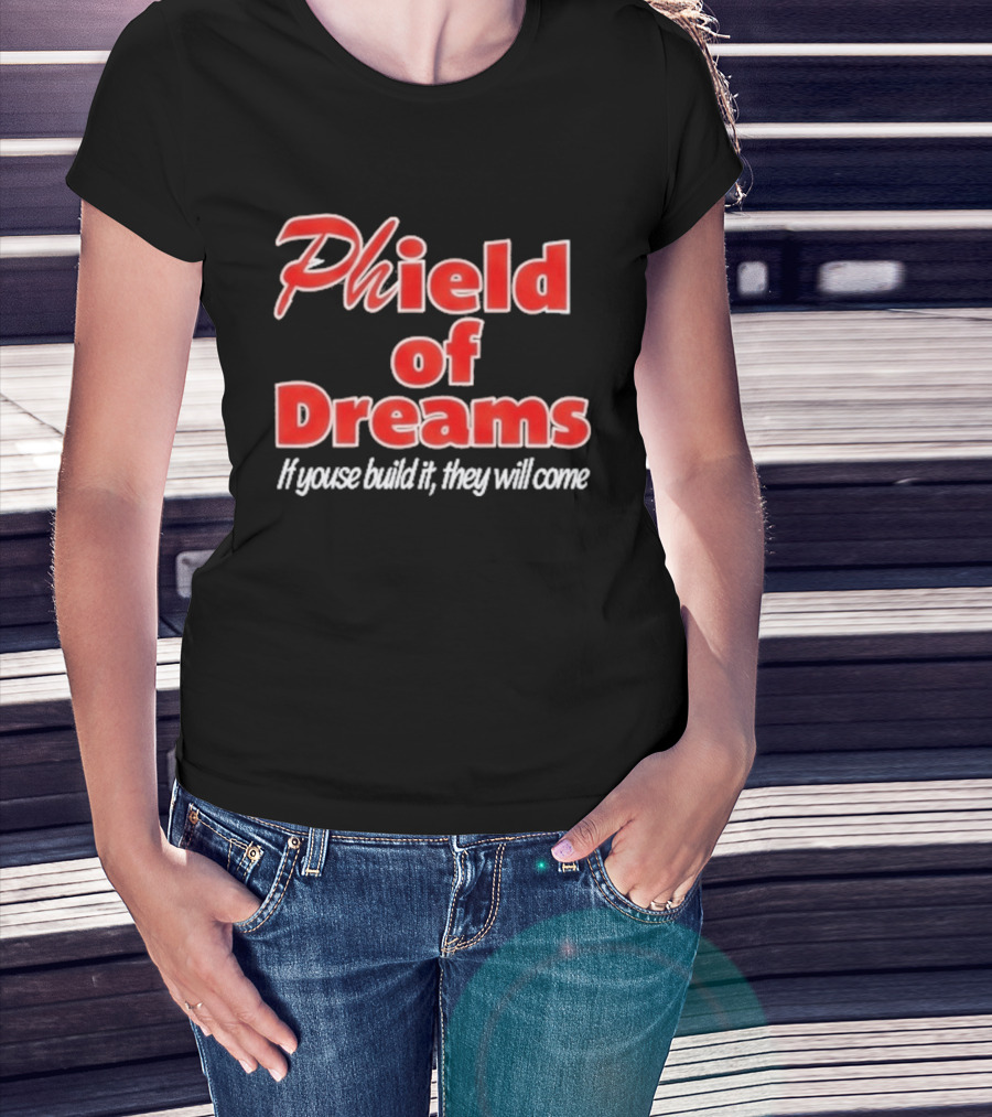 Phield Of Dreams If Youse Build It They Will Come Go Phils T-Shirt