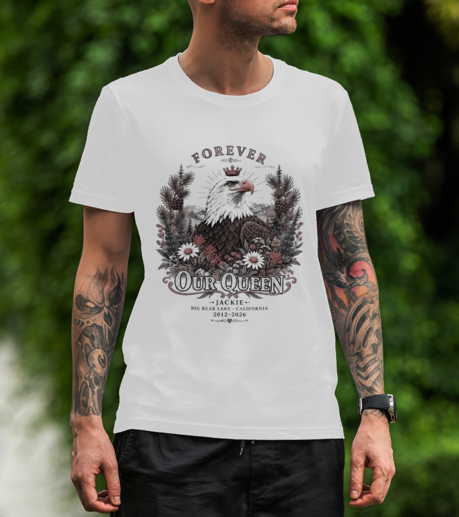 Forever Our Queen Jackie Big Bear Lake California 2012 2016 Eagle Crown Flowers T-Shirt