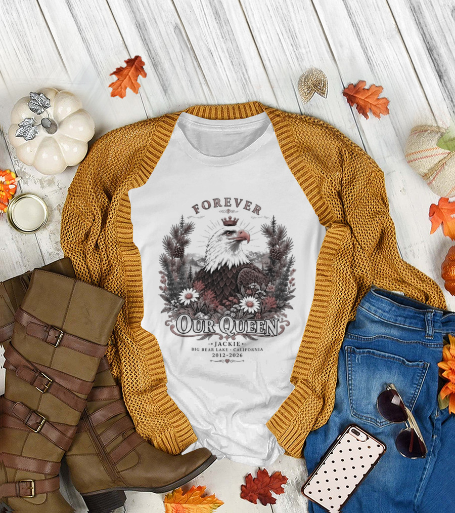 Forever Our Queen Jackie Big Bear Lake California 2012 2016 Eagle Crown Flowers T-Shirt