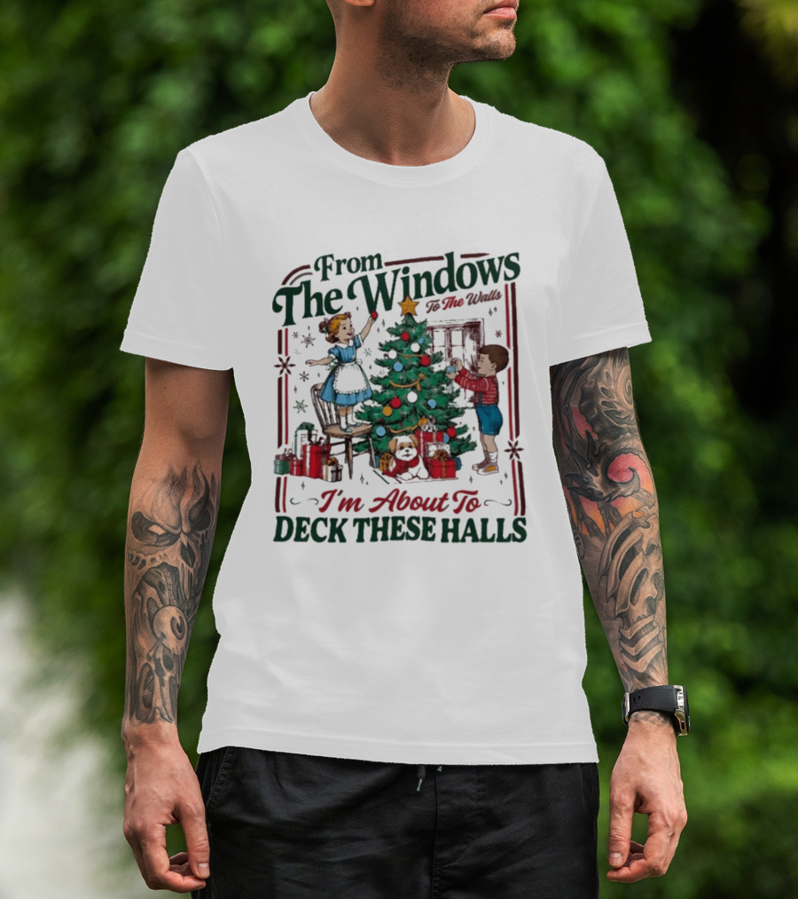 From The Windows To The Walls I'm About To Deck These Halls Christmas T-Shirt
