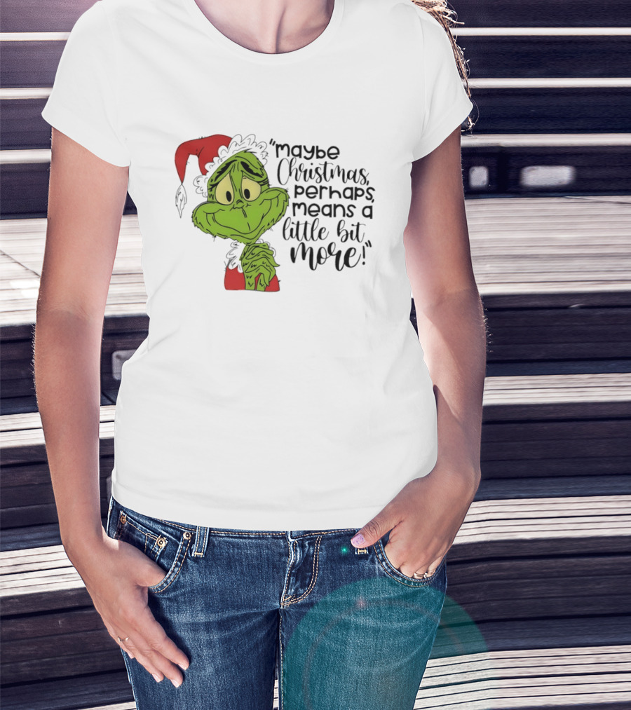 Grinch Santa Maybe Christmas Perhaps Means A Little Bit More T-Shirt