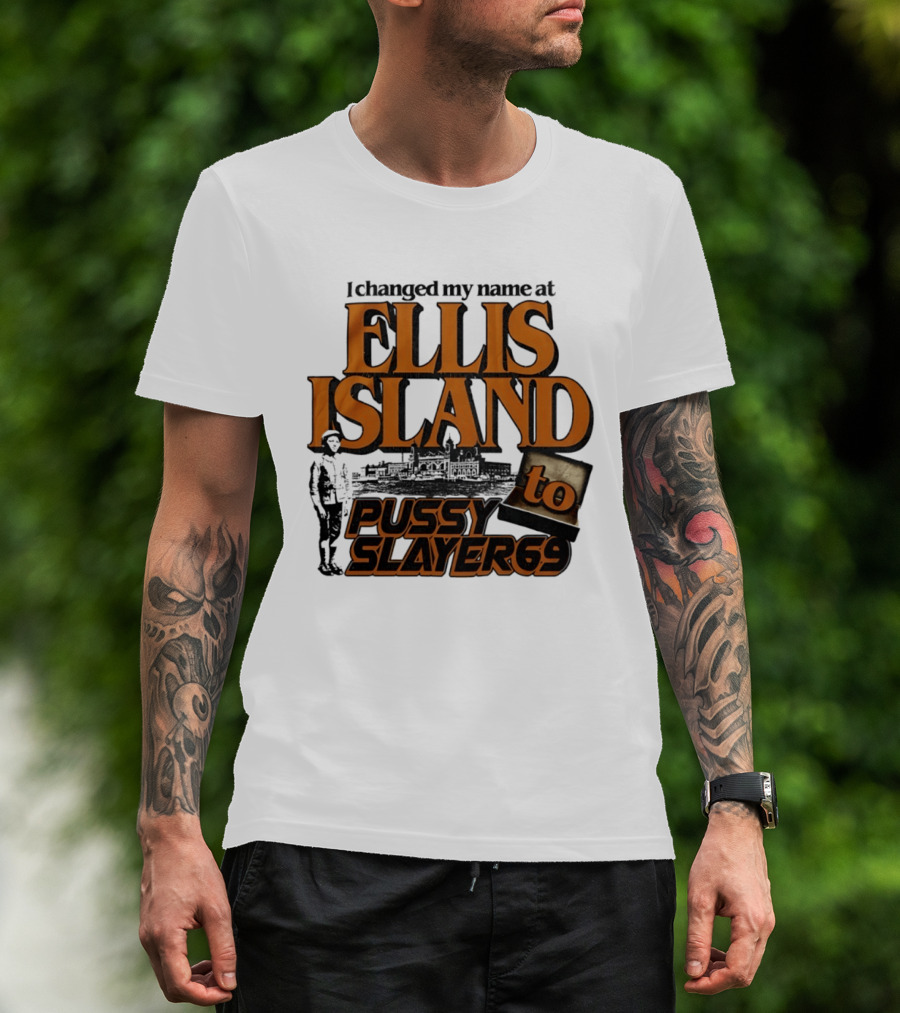 I Changed My Name At Ellis Island To Pussy Slayer 69 T-Shirt