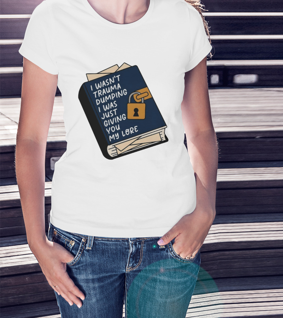 I Wasn't Trauma Dumping I Was Just Giving You My Lore Book Style With Lock T-Shirt