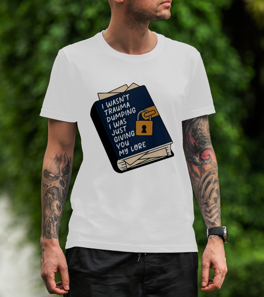 I Wasn't Trauma Dumping I Was Just Giving You My Lore Book Style With Lock T-Shirt