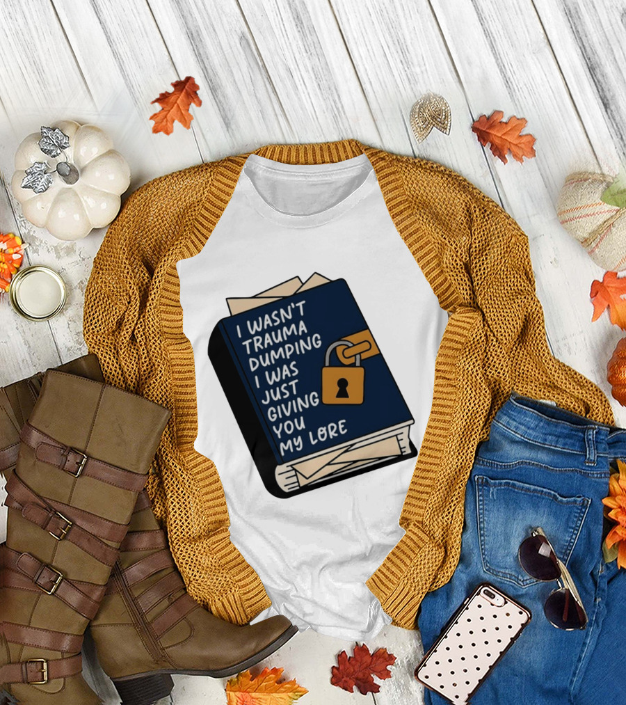 I Wasn't Trauma Dumping I Was Just Giving You My Lore Book Style With Lock T-Shirt