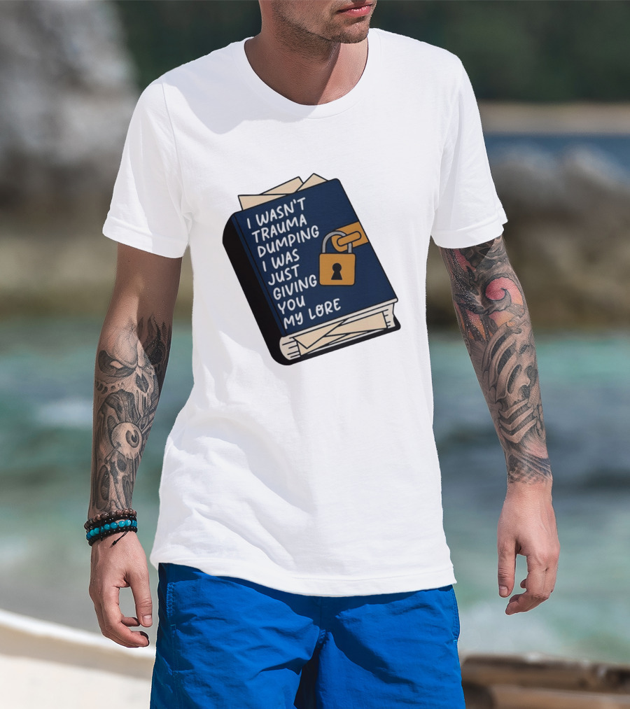 I Wasn't Trauma Dumping I Was Just Giving You My Lore Book Style With Lock T-Shirt