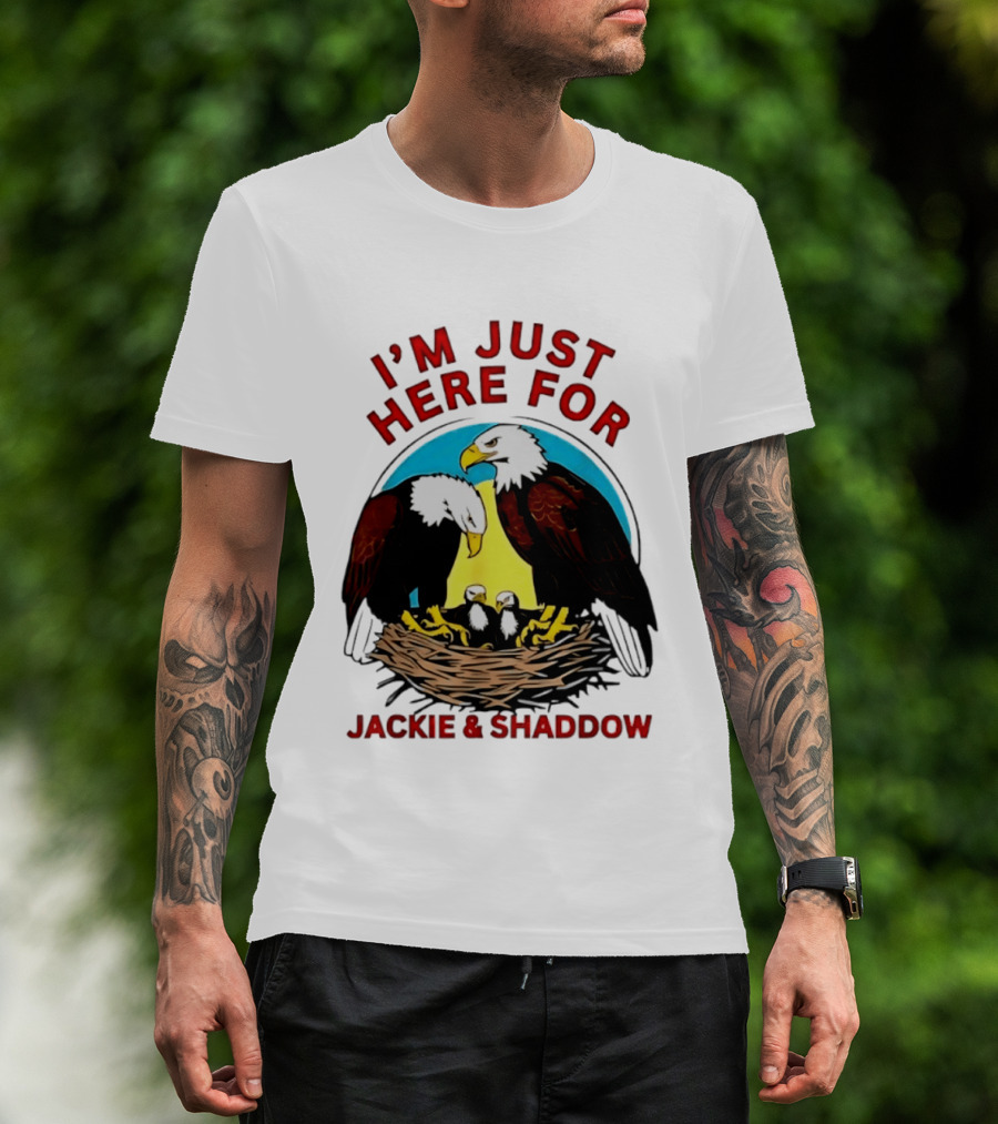 I'm Just Here For Jackie And Shadow Bald Eagle Family Nest T-Shirt