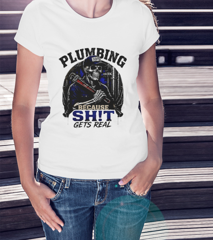 Plumbing Because Shit Gets Real Plumber Humor T-Shirt