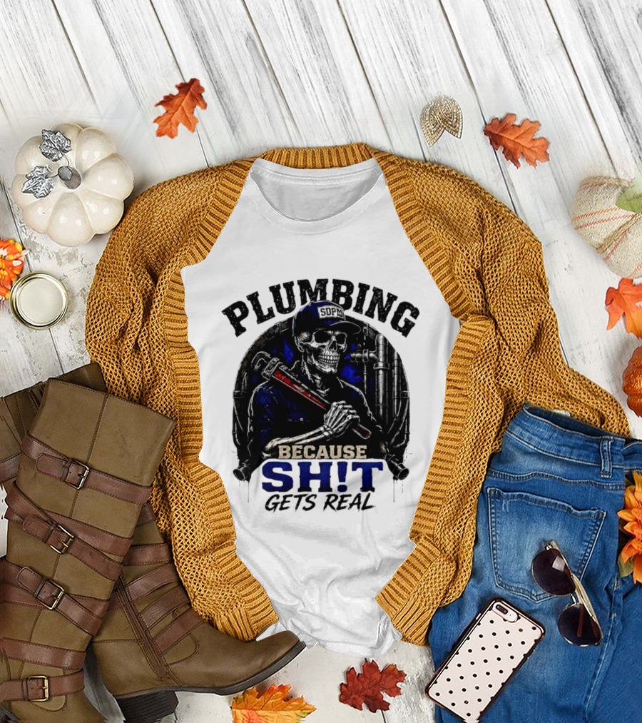 Plumbing Because Shit Gets Real Plumber Humor T-Shirt